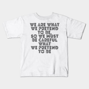 We are what we pretend to be so we must be careful what we pretend to be Kids T-Shirt